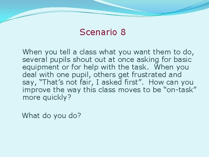Scenario 8 When you tell a class what you want them to do, several