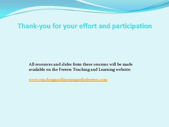 Thank-you for your effort and participation All resources and slides from these sessions will