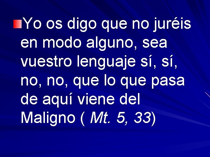 Yo os digo que no juréis en modo alguno, sea vuestro lenguaje sí, no,