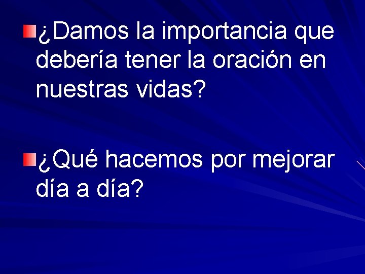 ¿Damos la importancia que debería tener la oración en nuestras vidas? ¿Qué hacemos por