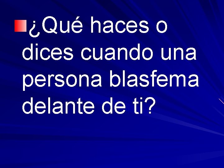 ¿Qué haces o dices cuando una persona blasfema delante de ti? 