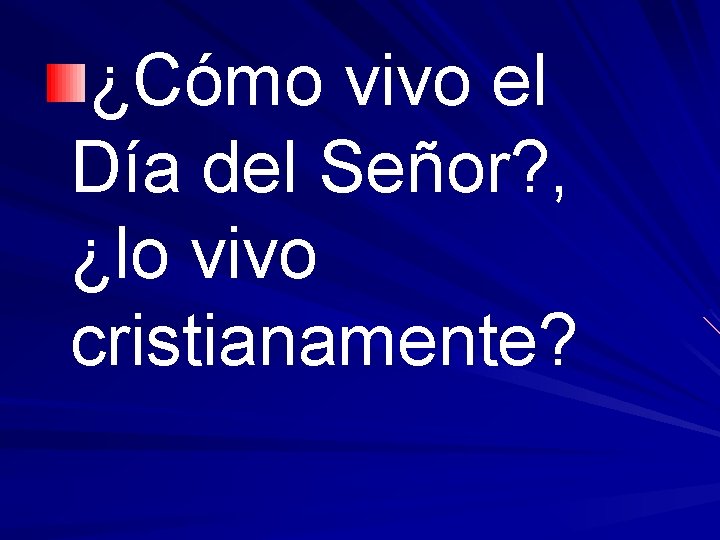 ¿Cómo vivo el Día del Señor? , ¿lo vivo cristianamente? 