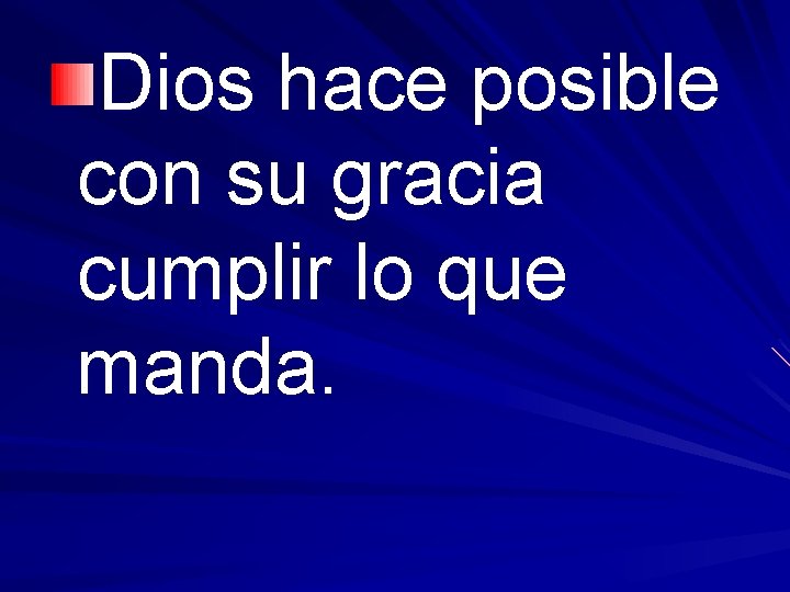 Dios hace posible con su gracia cumplir lo que manda. 