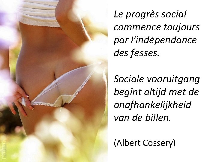 Le progrès social commence toujours par l'indépendance des fesses. Sociale vooruitgang begint altijd met