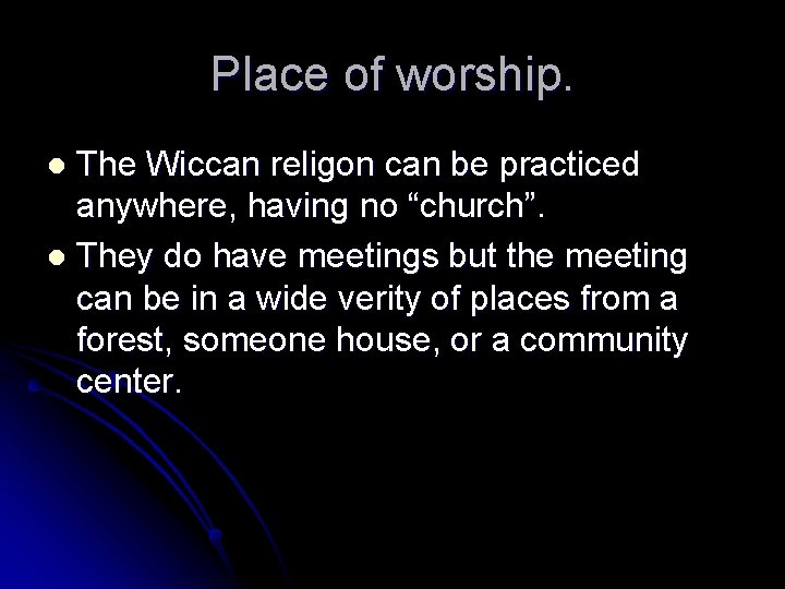 Place of worship. The Wiccan religon can be practiced anywhere, having no “church”. l