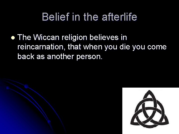 Belief in the afterlife l The Wiccan religion believes in reincarnation, that when you