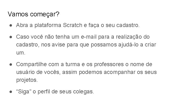 Vamos começar? ● Abra a plataforma Scratch e faça o seu cadastro. ● Caso