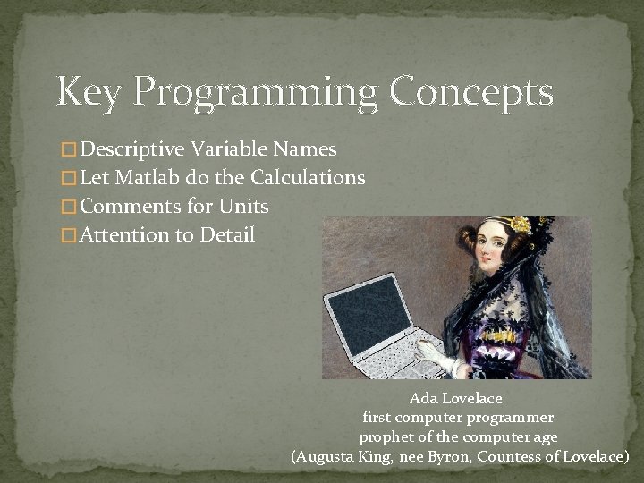 Key Programming Concepts � Descriptive Variable Names � Let Matlab do the Calculations �