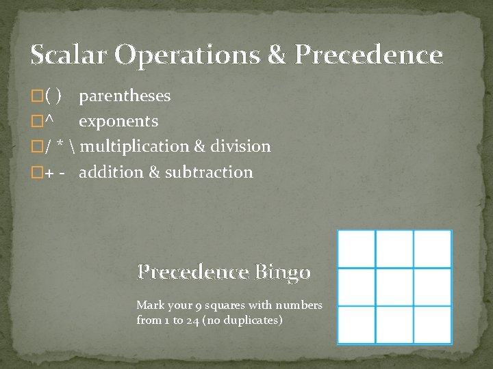 Scalar Operations & Precedence �( ) parentheses �^ exponents �/ *  multiplication &