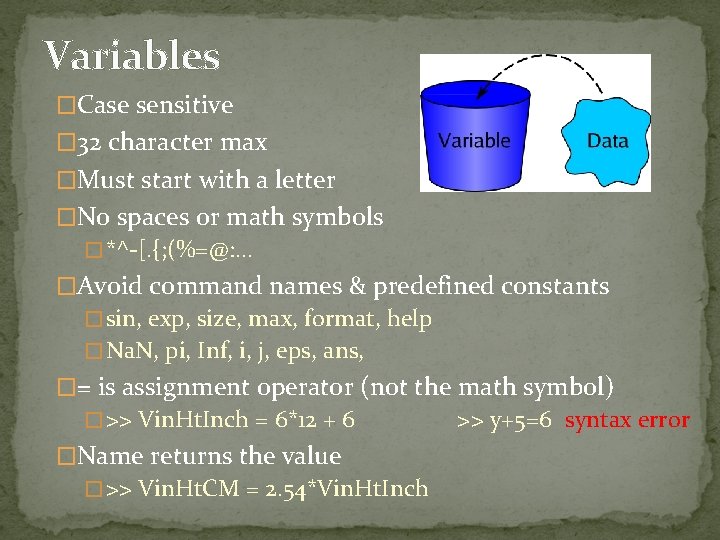 Variables �Case sensitive � 32 character max �Must start with a letter �No spaces