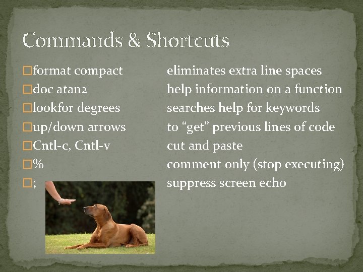 Commands & Shortcuts �format compact �doc atan 2 �lookfor degrees �up/down arrows �Cntl-c, Cntl-v