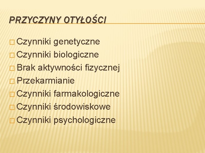 PRZYCZYNY OTYŁOŚCI � Czynniki genetyczne � Czynniki biologiczne � Brak aktywności fizycznej � Przekarmianie