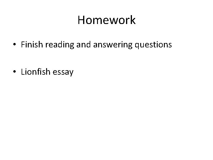 Homework • Finish reading and answering questions • Lionfish essay 