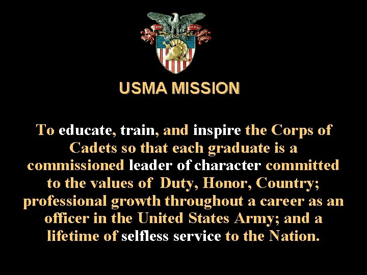 USMA MISSION To educate, train, and inspire the Corps of Cadets so that each
