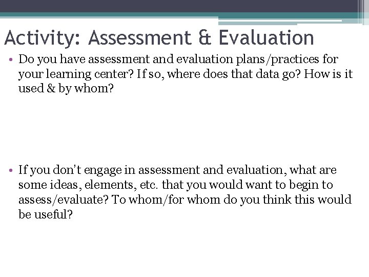 Activity: Assessment & Evaluation • Do you have assessment and evaluation plans/practices for your