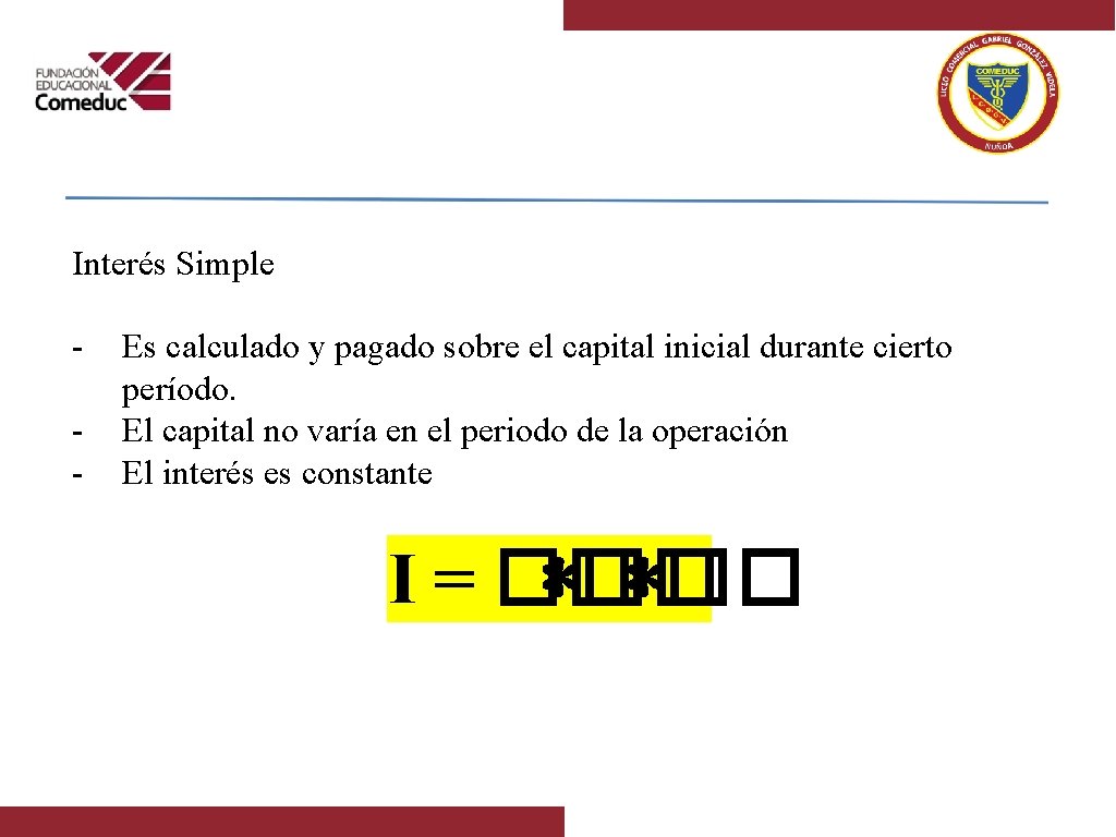 Interés Simple - Es calculado y pagado sobre el capital inicial durante cierto período.