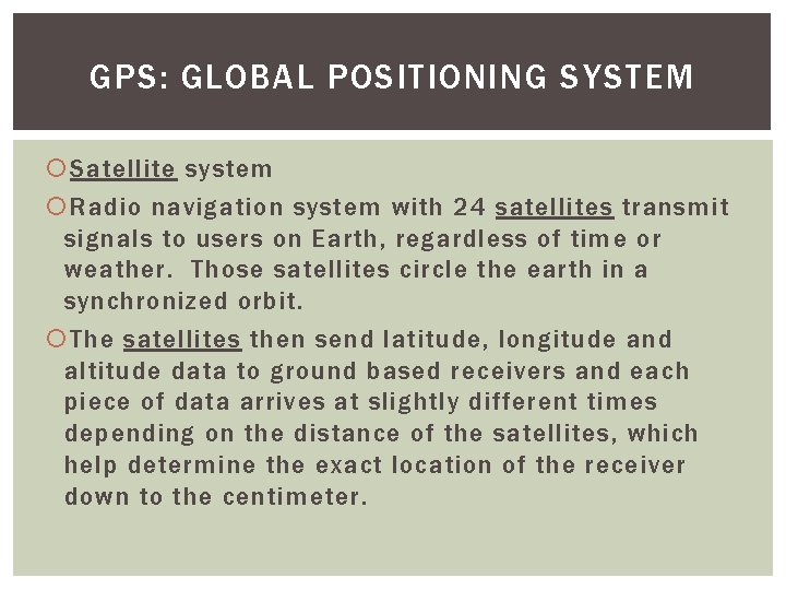 GPS: GLOBAL POSITIONING SYSTEM Satellite system Radio navigation system with 24 satellites transmit signals