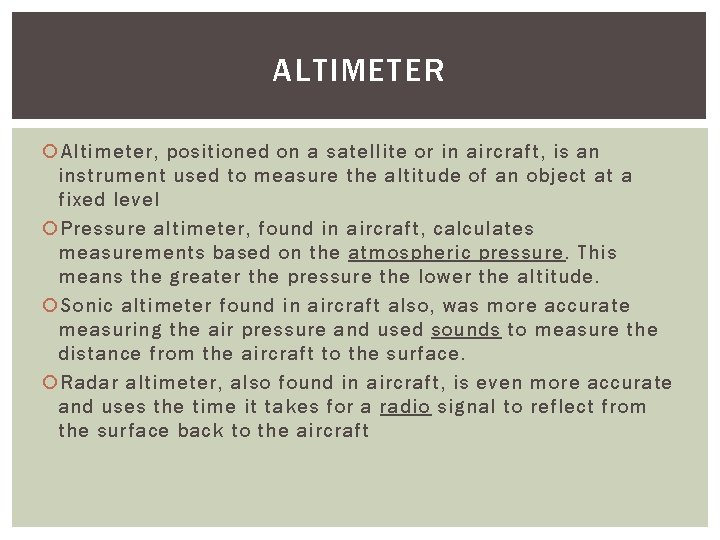 ALTIMETER Altimeter, positioned on a satellite or in aircraft, is an instrument used to