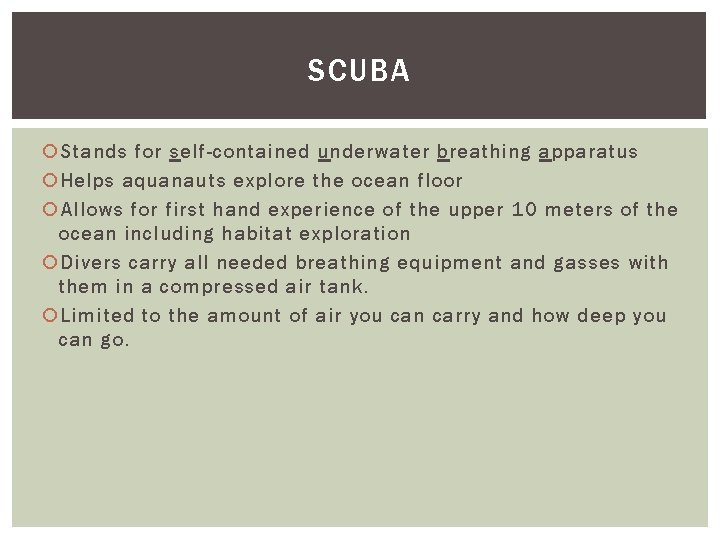 SCUBA Stands for self-contained underwater breathing apparatus Helps aquanauts explore the ocean floor Allows