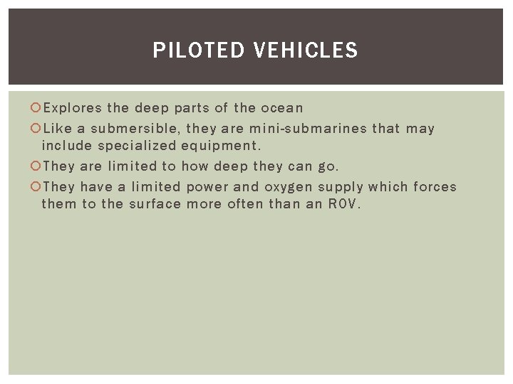 PILOTED VEHICLES Explores the deep parts of the ocean Like a submersible, they are