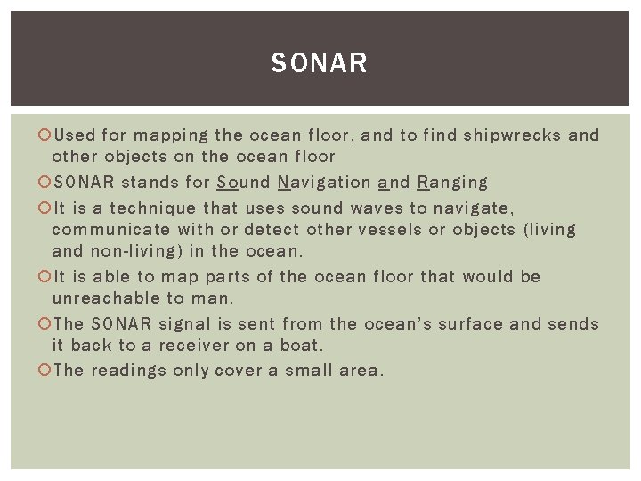 SONAR Used for mapping the ocean floor, and to find shipwrecks and other objects