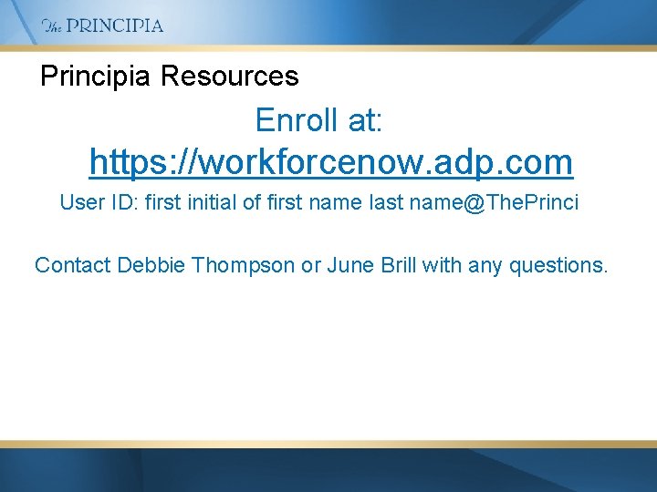 Principia Resources Enroll at: https: //workforcenow. adp. com User ID: first initial of first