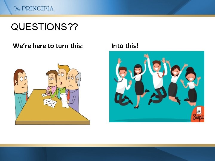 QUESTIONS? ? We’re here to turn this: Into this! 