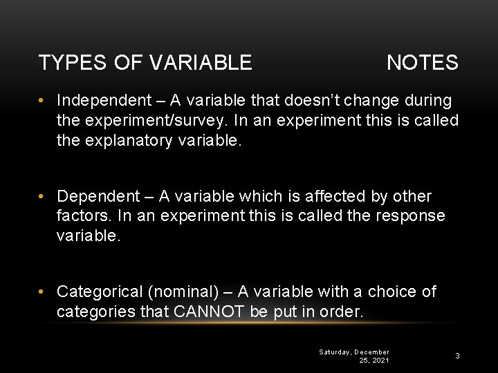 TYPES OF VARIABLE NOTES • Independent – A variable that doesn’t change during the