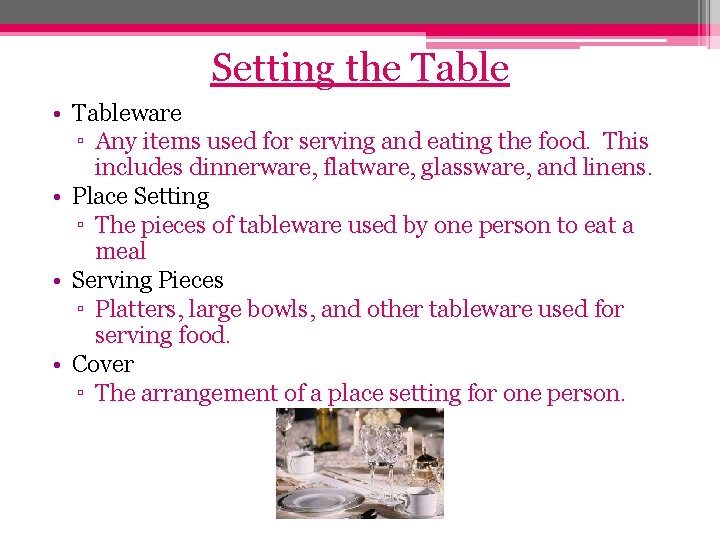 Setting the Table • Tableware ▫ Any items used for serving and eating the