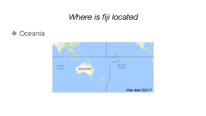 Where is fiji located ❖ Oceania 