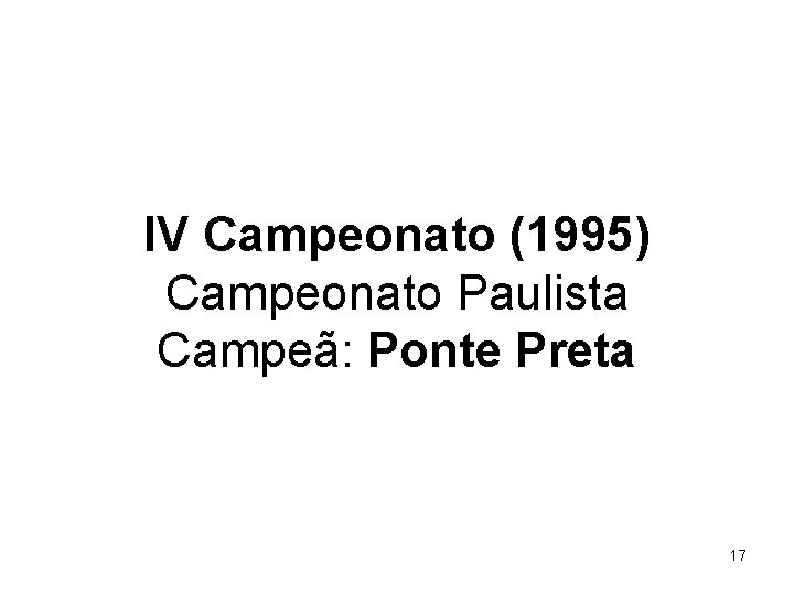 IV Campeonato (1995) Campeonato Paulista Campeã: Ponte Preta 17 