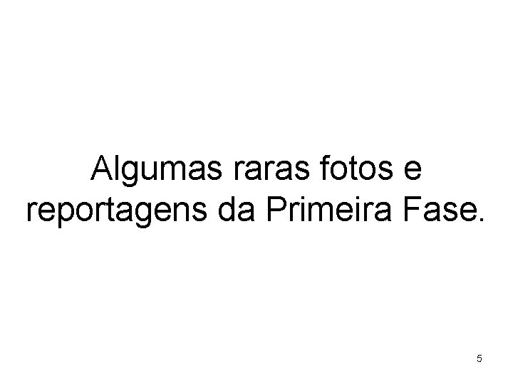 Algumas raras fotos e reportagens da Primeira Fase. 5 