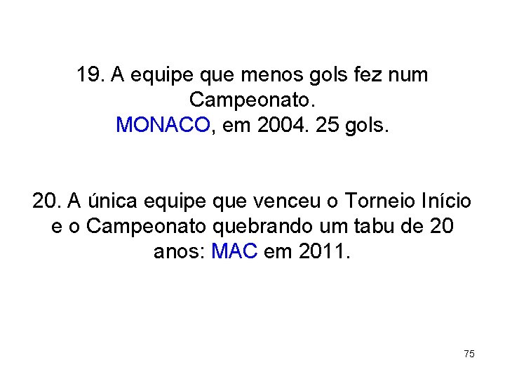 19. A equipe que menos gols fez num Campeonato. MONACO, em 2004. 25 gols.