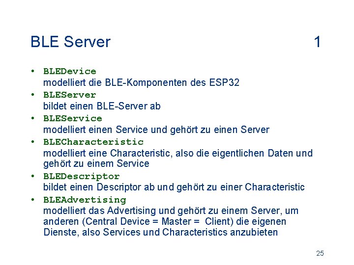 BLE Server 1 • BLEDevice modelliert die BLE-Komponenten des ESP 32 • BLEServer bildet