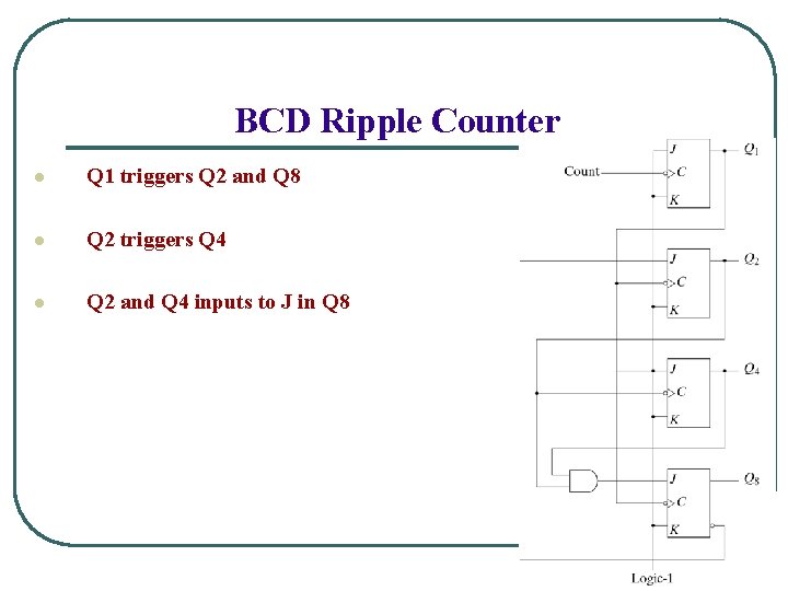 BCD Ripple Counter l Q 1 triggers Q 2 and Q 8 l Q