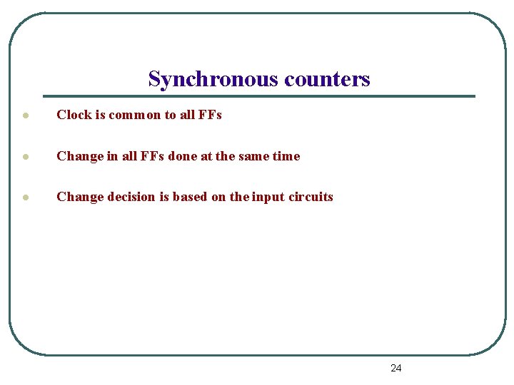 Synchronous counters l Clock is common to all FFs l Change in all FFs