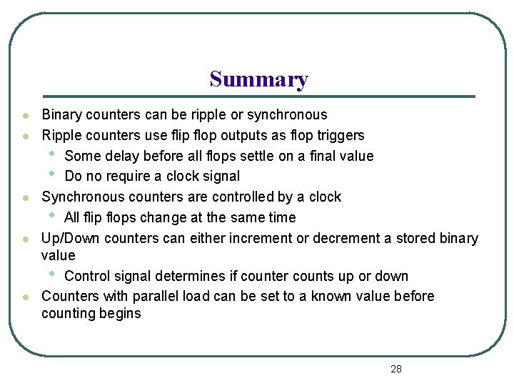 Summary l l l Binary counters can be ripple or synchronous Ripple counters use