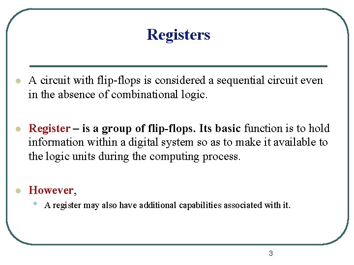 Registers l A circuit with flip-flops is considered a sequential circuit even in the