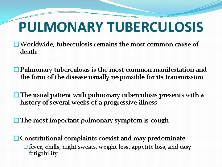 PULMONARY TUBERCULOSIS �Worldwide, tuberculosis remains the most common cause of death �Pulmonary tuberculosis is
