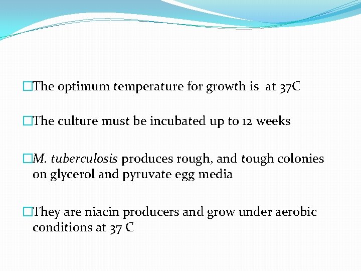 �The optimum temperature for growth is at 37 C �The culture must be incubated