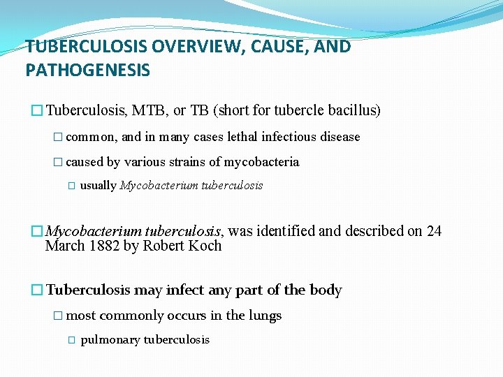 TUBERCULOSIS OVERVIEW, CAUSE, AND PATHOGENESIS �Tuberculosis, MTB, or TB (short for tubercle bacillus) �