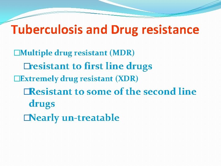 Tuberculosis and Drug resistance �Multiple drug resistant (MDR) �resistant to first line drugs �Extremely