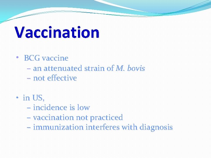Vaccination • BCG vaccine – an attenuated strain of M. bovis – not effective