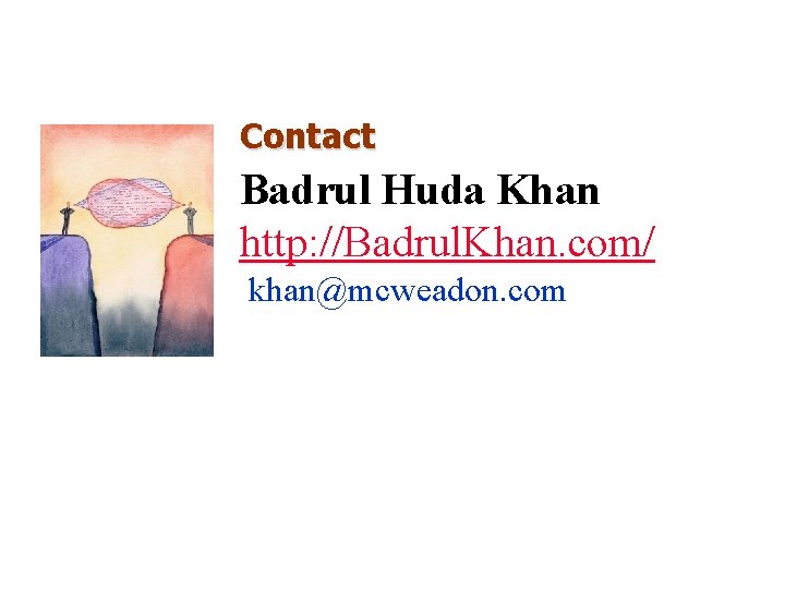 Contact Badrul Huda Khan http: //Badrul. Khan. com/ khan@mcweadon. com 