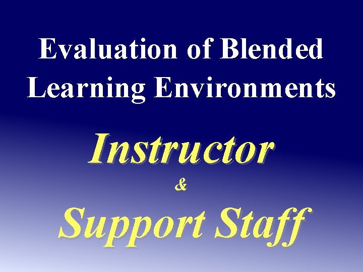 Evaluation of Blended Learning Environments Instructor & Support Staff 