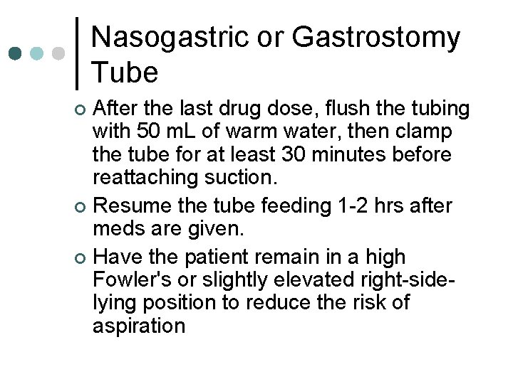 Nasogastric or Gastrostomy Tube After the last drug dose, flush the tubing with 50