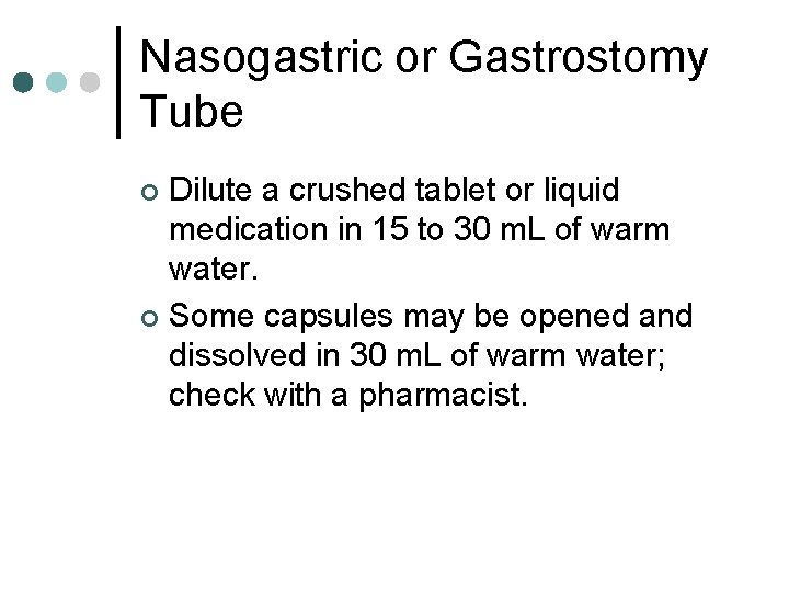 Nasogastric or Gastrostomy Tube Dilute a crushed tablet or liquid medication in 15 to