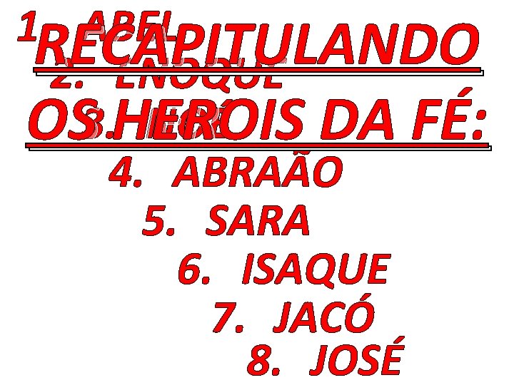 1. RECAPITULANDO ABEL 2. ENOQUE NOÉ OS 3. HEROIS DA FÉ: 4. ABRAÃO 5.