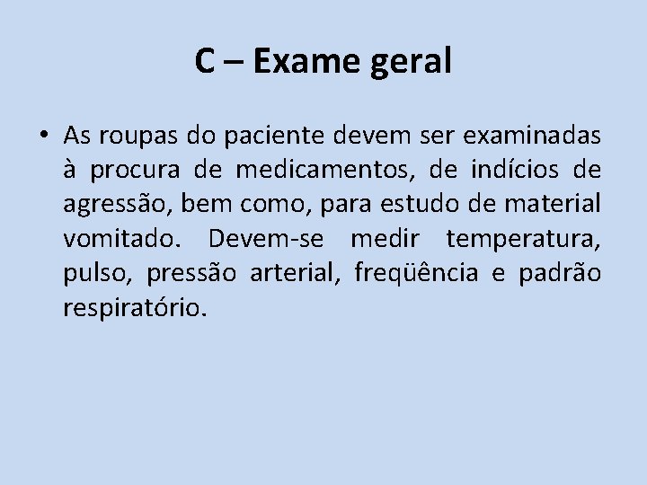 C – Exame geral • As roupas do paciente devem ser examinadas à procura