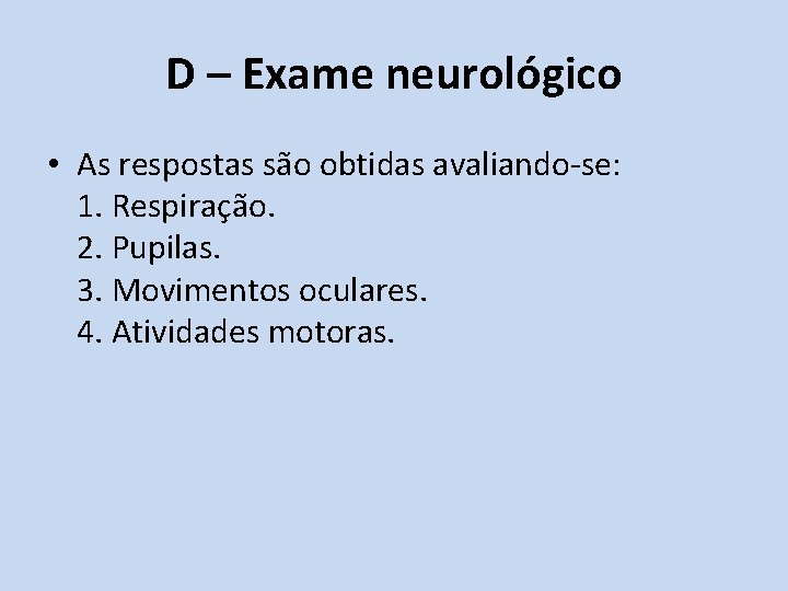 D – Exame neurológico • As respostas são obtidas avaliando-se: 1. Respiração. 2. Pupilas.